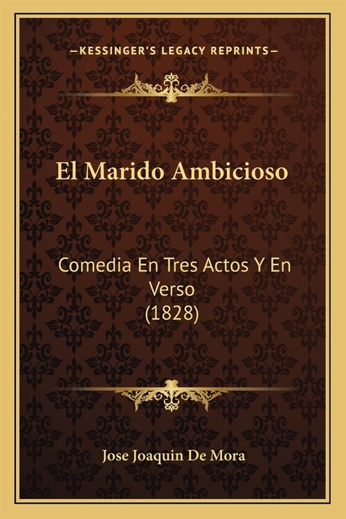 El Marido Ambicioso: Comedia En Tres Actos Y En Verso (1828) (Paperback)