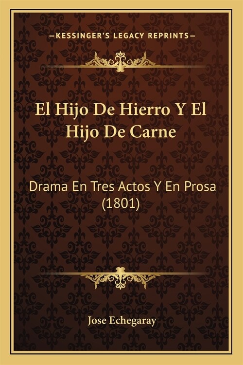 El Hijo De Hierro Y El Hijo De Carne: Drama En Tres Actos Y En Prosa (1801) (Paperback)