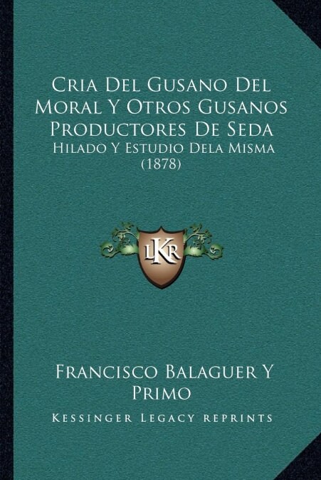 Cria del Gusano del Moral y Otros Gusanos Productores de Seda: Hilado y Estudio Dela Misma (1878) (Paperback)