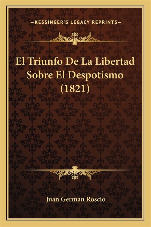 El Triunfo De La Libertad Sobre El Despotismo (1821) (Paperback)