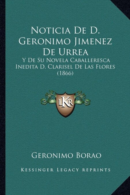 Noticia de D. Geronimo Jimenez de Urrea: Y de Su Novela Caballeresca Inedita D. Clarisel de Las Flores (1866) (Paperback)