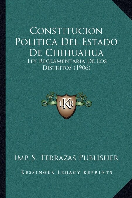 Constitucion Politica del Estado de Chihuahua: Ley Reglamentaria de Los Distritos (1906) (Paperback)