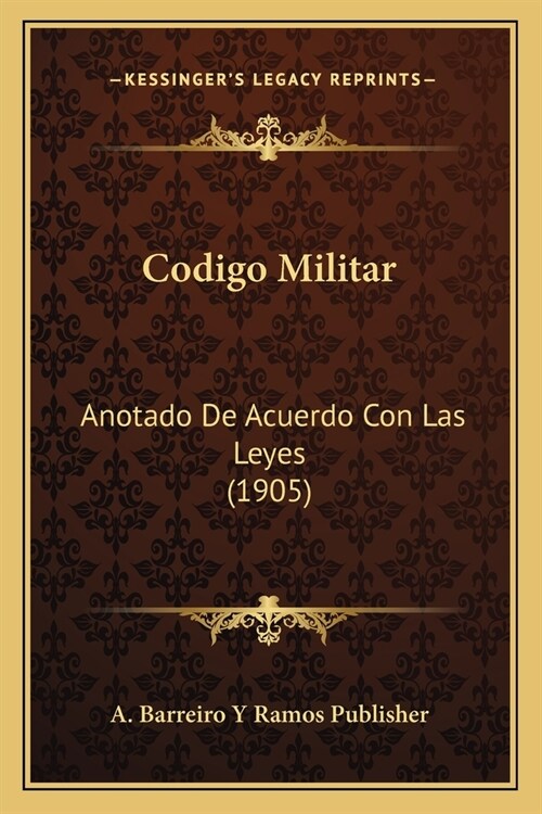 Codigo Militar: Anotado De Acuerdo Con Las Leyes (1905) (Paperback)