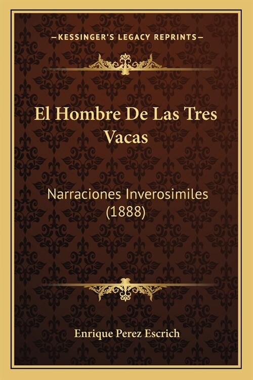 El Hombre De Las Tres Vacas: Narraciones Inverosimiles (1888) (Paperback)