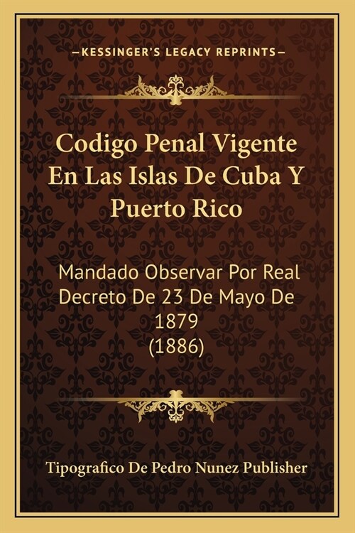 Codigo Penal Vigente En Las Islas De Cuba Y Puerto Rico: Mandado Observar Por Real Decreto De 23 De Mayo De 1879 (1886) (Paperback)