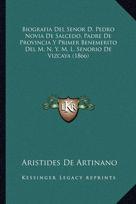 Biografia del Senor D. Pedro Novia de Salcedo, Padre de Provincia y Primer Benemerito del M. N. Y. M. L. Senorio de Vizcaya (1866) (Paperback)