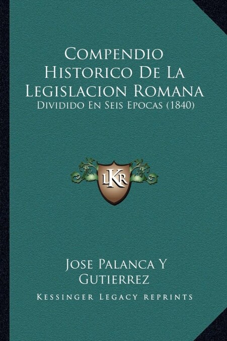 Compendio Historico de La Legislacion Romana: Dividido En Seis Epocas (1840) (Paperback)