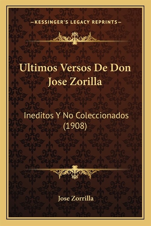 Ultimos Versos de Don Jose Zorilla: Ineditos y No Coleccionados (1908) (Paperback)