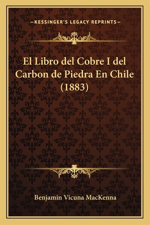 El Libro del Cobre I del Carbon de Piedra En Chile (1883) (Paperback)