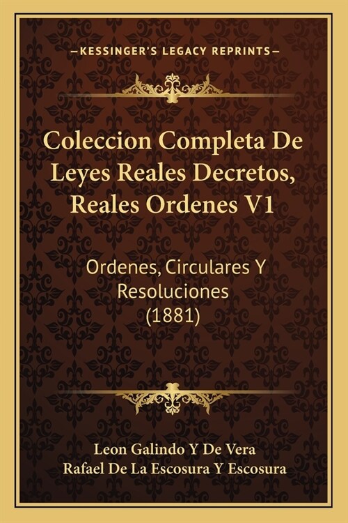 Coleccion Completa De Leyes Reales Decretos, Reales Ordenes V1: Ordenes, Circulares Y Resoluciones (1881) (Paperback)