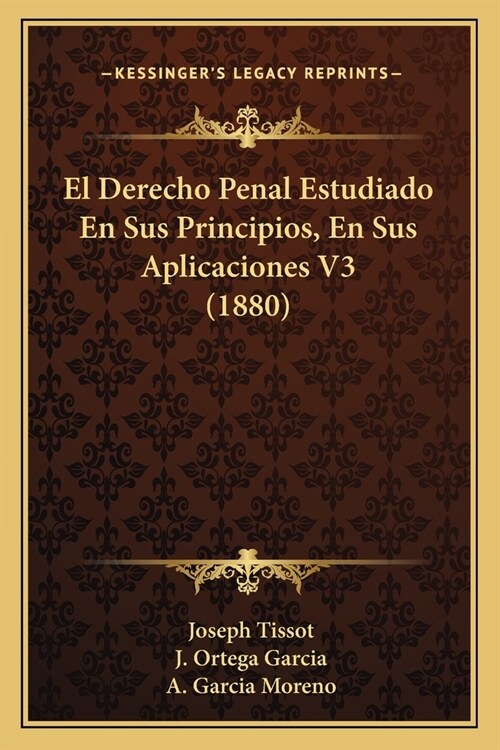 El Derecho Penal Estudiado En Sus Principios, En Sus Aplicaciones V3 (1880) (Paperback)