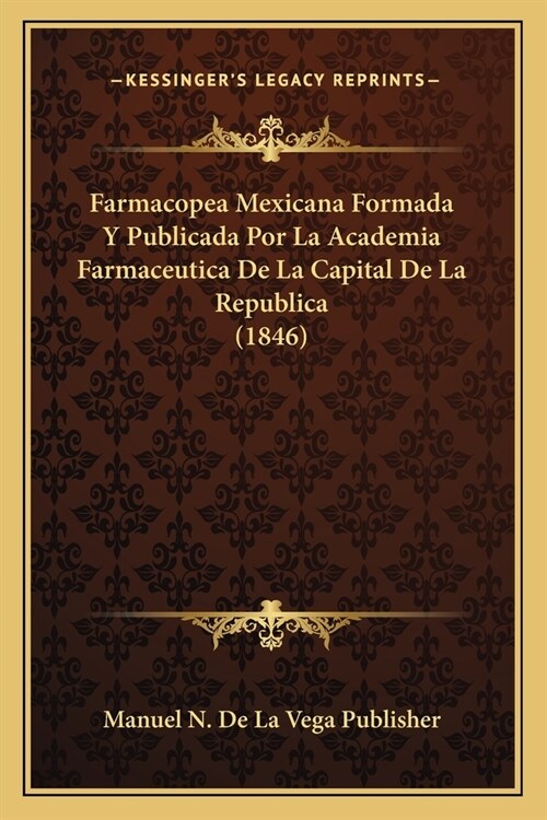 Farmacopea Mexicana Formada Y Publicada Por La Academia Farmaceutica De La Capital De La Republica (1846) (Paperback)
