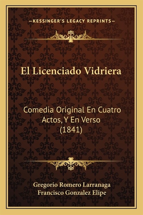 El Licenciado Vidriera: Comedia Original En Cuatro Actos, Y En Verso (1841) (Paperback)