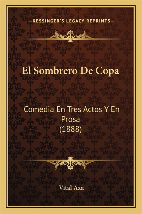 El Sombrero De Copa: Comedia En Tres Actos Y En Prosa (1888) (Paperback)