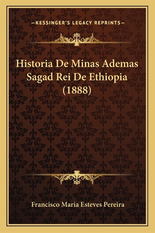 Historia De Minas Ademas Sagad Rei De Ethiopia (1888) (Paperback)