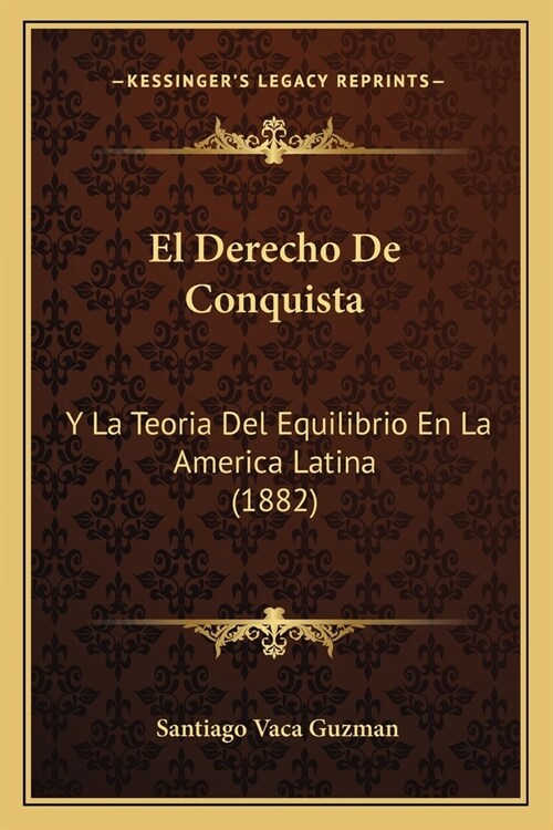 El Derecho De Conquista: Y La Teoria Del Equilibrio En La America Latina (1882) (Paperback)