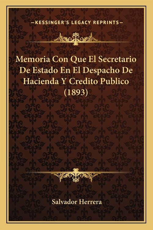 Memoria Con Que El Secretario De Estado En El Despacho De Hacienda Y Credito Publico (1893) (Paperback)