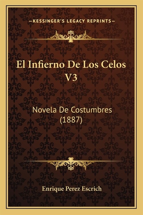 El Infierno De Los Celos V3: Novela De Costumbres (1887) (Paperback)