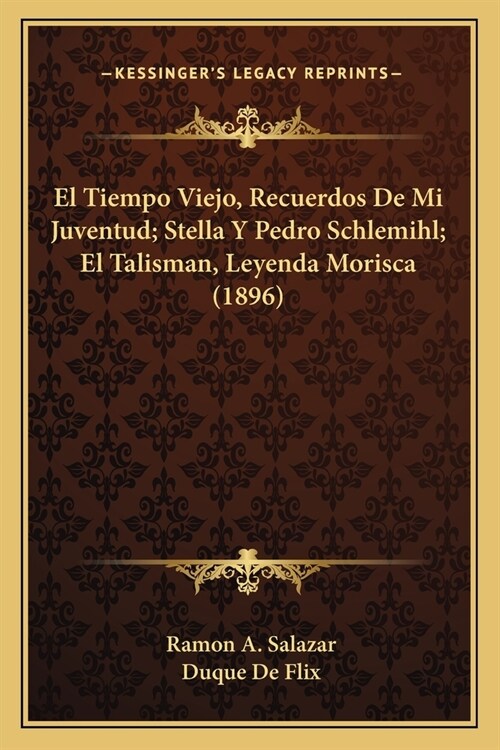 El Tiempo Viejo, Recuerdos de Mi Juventud; Stella y Pedro Schlemihl; El Talisman, Leyenda Morisca (1896) (Paperback)