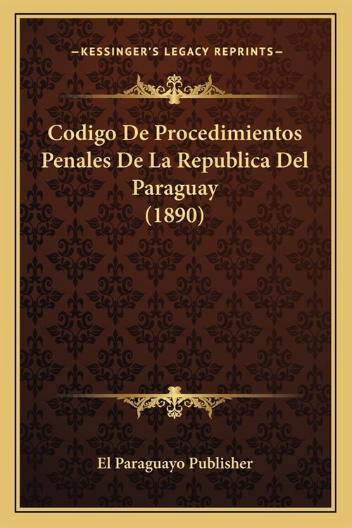 Codigo de Procedimientos Penales de La Republica del Paraguay (1890) (Paperback)