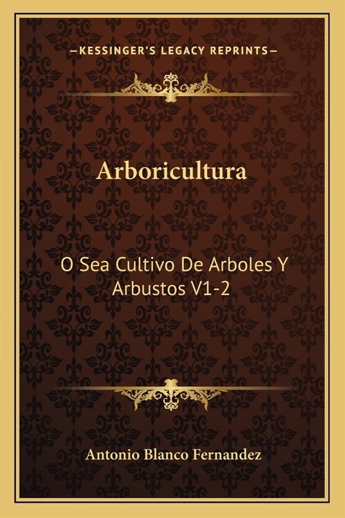 Arboricultura: O Sea Cultivo De Arboles Y Arbustos V1-2: Lecciones Dadas En El Ateneo Cientifico Y Literario De Esta Corte (1884) (Paperback)