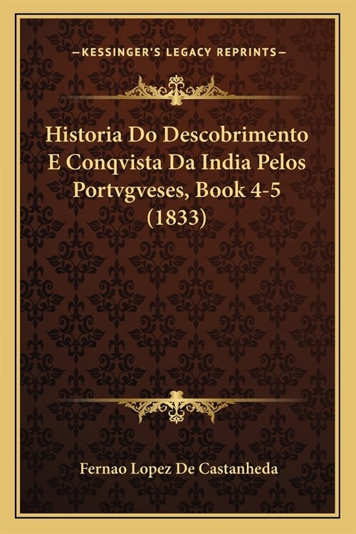 Historia Do Descobrimento E Conqvista Da India Pelos Portvgveses, Book 4-5 (1833) (Paperback)