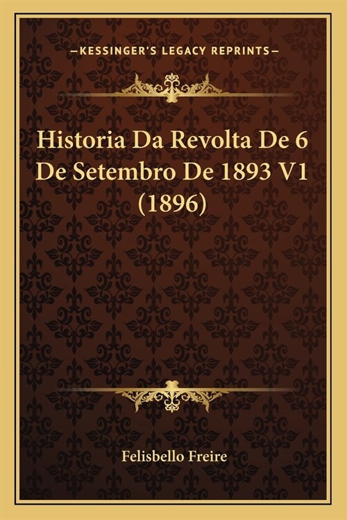 Historia Da Revolta De 6 De Setembro De 1893 V1 (1896) (Paperback)