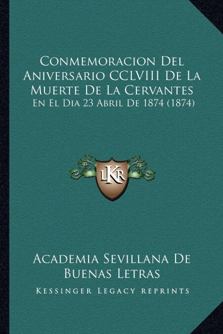 Conmemoracion del Aniversario CCLVIII de La Muerte de La Cervantes: En El Dia 23 Abril de 1874 (1874) (Paperback)