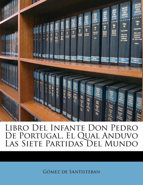 Libro Del Infante Don Pedro De Portugal, El Qual Anduvo Las Siete Partidas Del Mundo (Paperback)