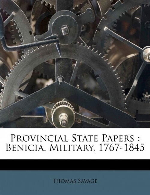 Provincial State Papers: Benicia. Military, 1767-1845 (Paperback)