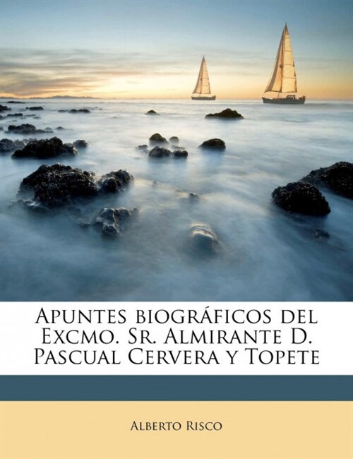 Apuntes biogr?icos del Excmo. Sr. Almirante D. Pascual Cervera y Topete (Paperback)