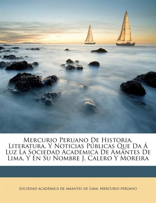 Mercurio Peruano De Historia, Literatura, Y Noticias P?licas Que Da ?Luz La Sociedad Academica De Amantes De Lima, Y En Su Nombre J. Calero Y Moreir (Paperback)