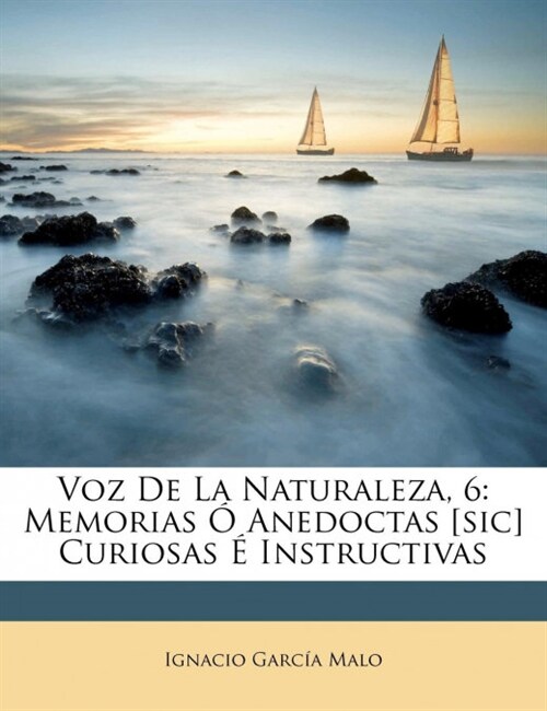 Voz De La Naturaleza, 6: Memorias ?Anedoctas [sic] Curiosas ?Instructivas (Paperback)