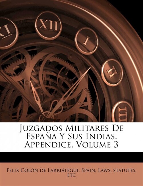 Juzgados Militares De Espa? Y Sus Indias. Appendice, Volume 3 (Paperback)