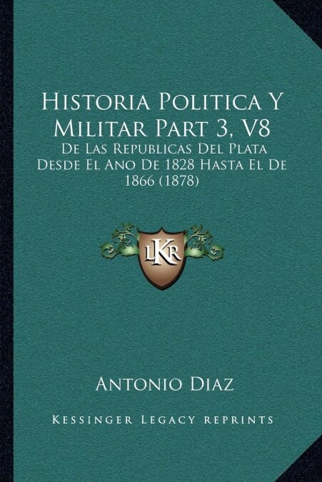 Historia Politica y Militar Part 3, V8: de Las Republicas del Plata Desde El Ano de 1828 Hasta El de 1866 (1878) (Paperback)