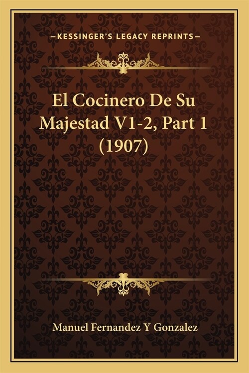 El Cocinero De Su Majestad V1-2, Part 1 (1907) (Paperback)