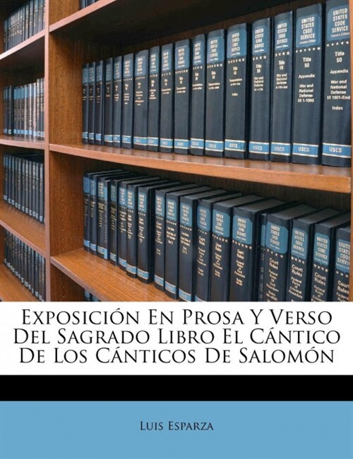 Exposici? En Prosa Y Verso Del Sagrado Libro El C?tico De Los C?ticos De Salom? (Paperback)