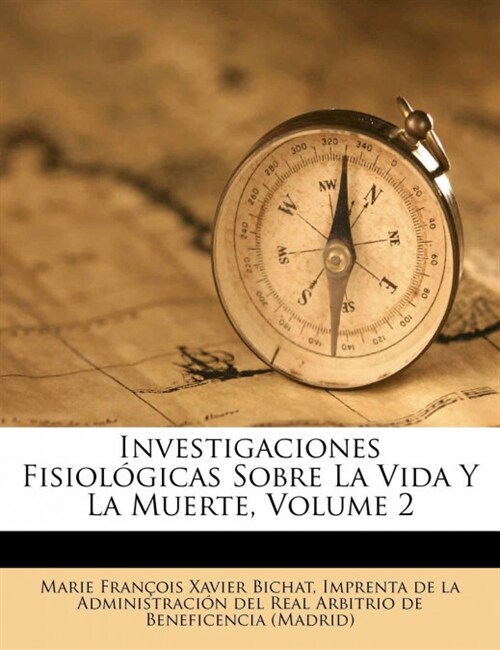 Investigaciones Fisiol Gicas Sobre La Vida y La Muerte, Volume 2 (Paperback)