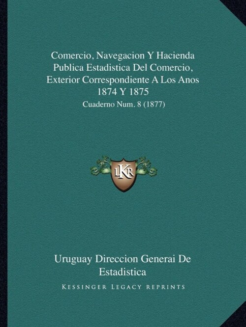 Comercio, Navegacion y Hacienda Publica Estadistica del Comercio, Exterior Correspondiente a Los Anos 1874 y 1875: Cuaderno Num. 8 (1877) (Paperback)