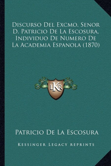 Discurso del Excmo. Senor D. Patricio de La Escosura, Individuo de Numero de La Academia Espanola (1870) (Paperback)