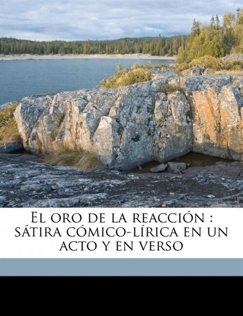 El oro de la reacci?: s?ira c?ico-l?ica en un acto y en verso (Paperback)