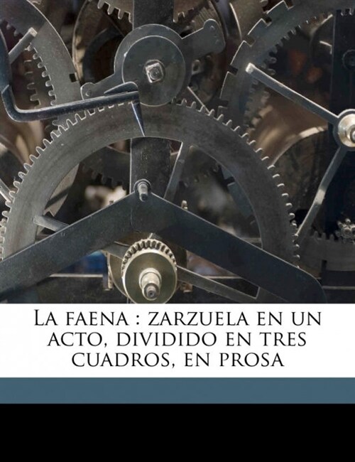 La faena: zarzuela en un acto, dividido en tres cuadros, en prosa (Paperback)