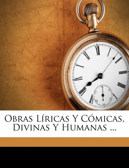 Obras L?icas Y C?icas, Divinas Y Humanas ... (Paperback)