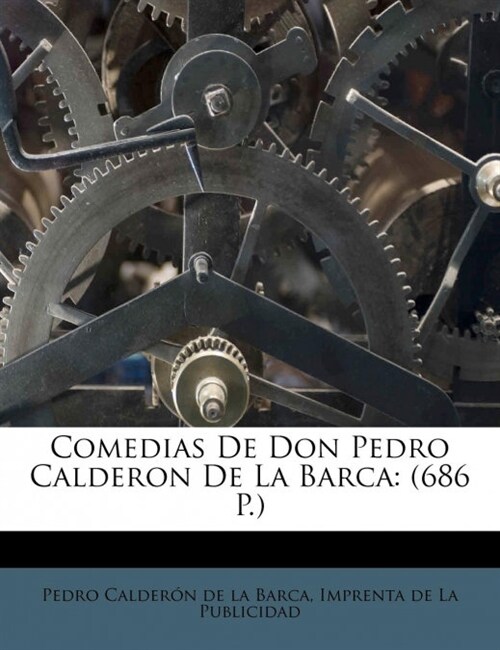 Comedias de Don Pedro Calderon de La Barca: (686 P.) (Paperback)