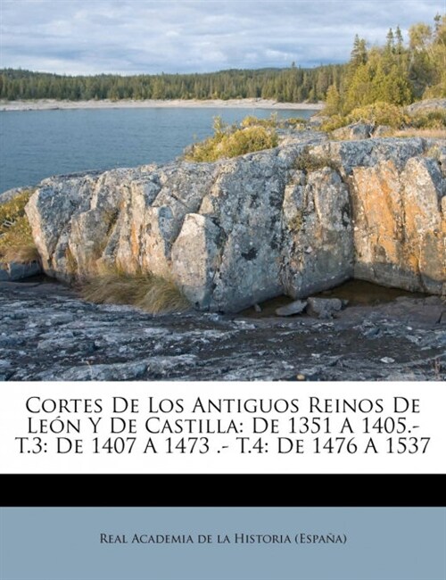 Cortes De Los Antiguos Reinos De Le? Y De Castilla: De 1351 A 1405.- T.3: De 1407 A 1473 .- T.4: De 1476 A 1537 (Paperback)