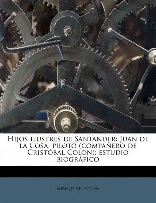 Hijos ilustres de Santander: Juan de la Cosa, piloto (compa?ro de Crist?al Colon); estudio biogr?ico (Paperback)