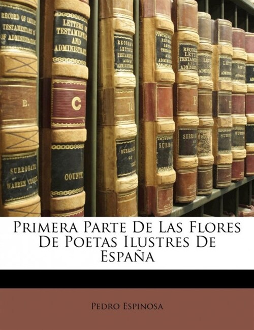 Primera Parte De Las Flores De Poetas Ilustres De Espa? (Paperback)