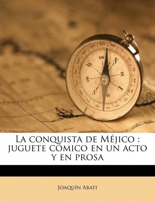 La conquista de M?ico: juguete c?ico en un acto y en prosa (Paperback)