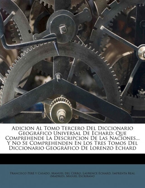 Adicion Al Tomo Tercero Del Diccionario Geogr?ico Universal De Echard: Que Comprehende La Descripcion De Las Naciones... Y No Se Comprehenden En Los (Paperback)