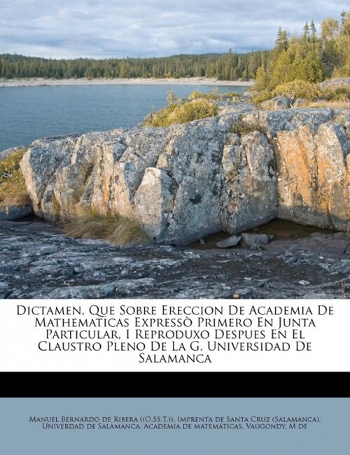 Dictamen, Que Sobre Ereccion De Academia De Mathematicas Express?Primero En Junta Particular, I Reproduxo Despues En El Claustro Pleno De La G. Unive (Paperback)